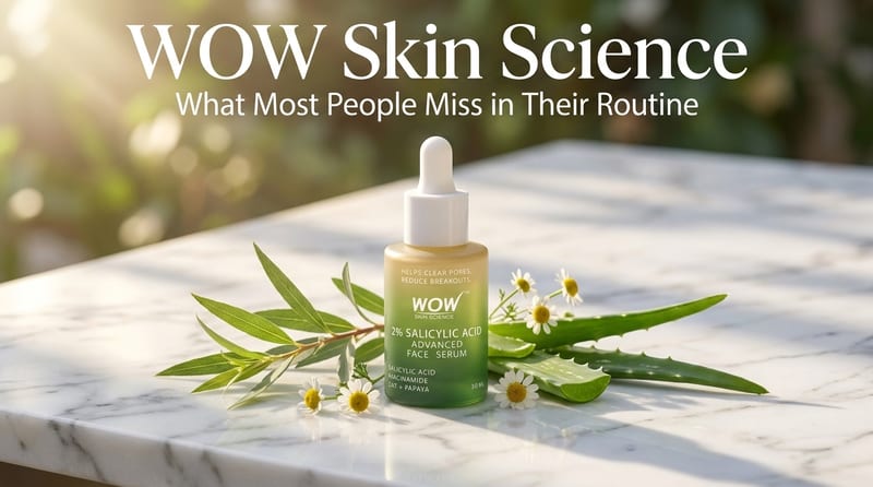 WOW Skin Science: What Most People Miss in Their Routine